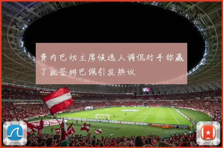 费内巴切主席候选人调侃对手称赢了就签姆巴佩引发热议